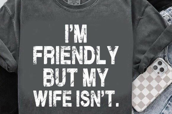 Practical Review of I'm Friendly But My Wife Isn't Graphics for T-Shirt Designs